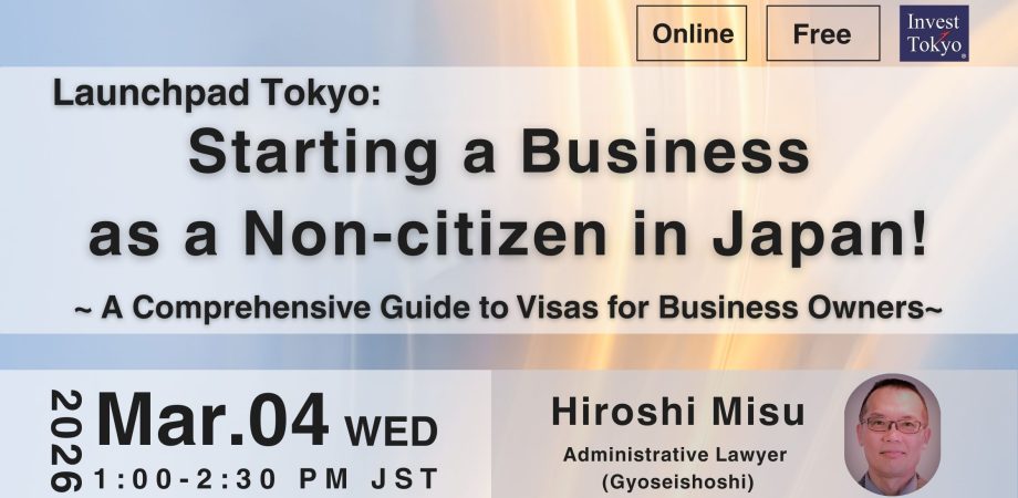 Launchpad Tokyo: Starting a Business as a Non-citizen in Japan!  ~A Comprehensive Guide to Visas for Business Owners~