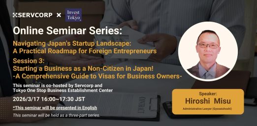 【Navigating Japan’s Startup Landscape】Session3: Starting a Business as a Non-citizen in Japan!  ~A Comprehensive Guide to Visas for Business Owners~